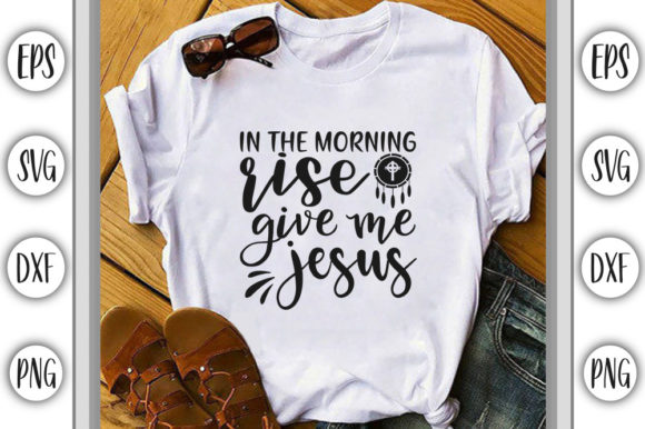 In the Morning Rise Give Me Jesus SVG Design